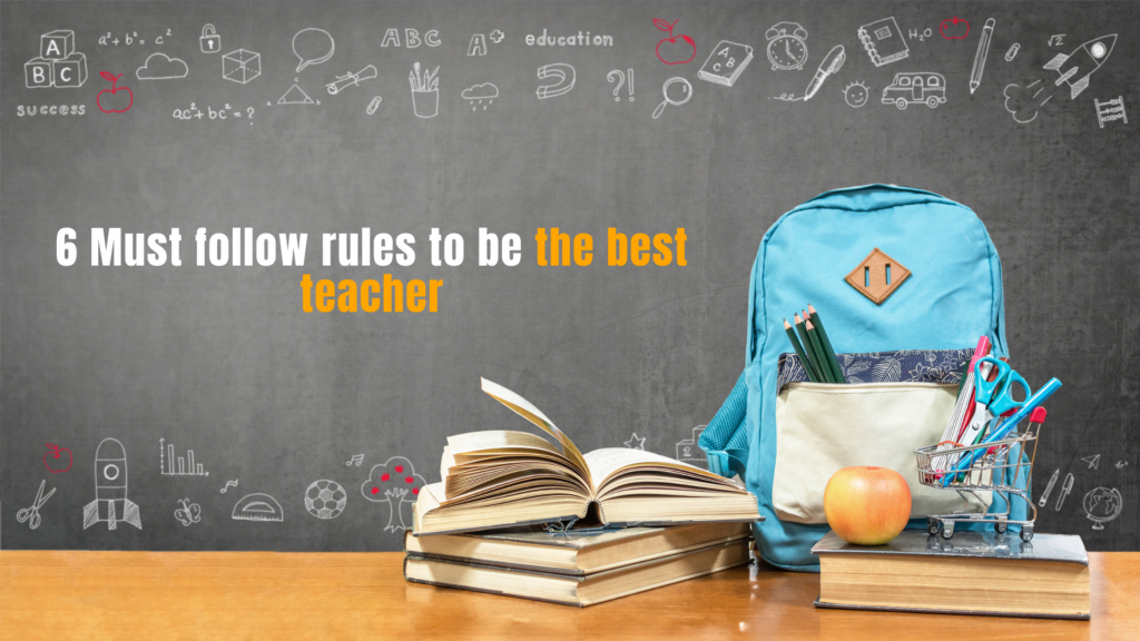 6 Must follow rules to be the best teacher